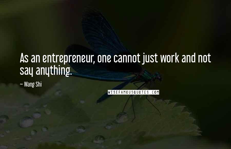 Wang Shi Quotes: As an entrepreneur, one cannot just work and not say anything.