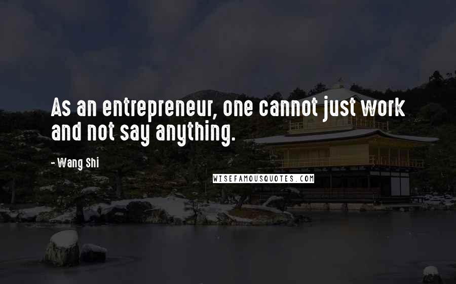 Wang Shi Quotes: As an entrepreneur, one cannot just work and not say anything.