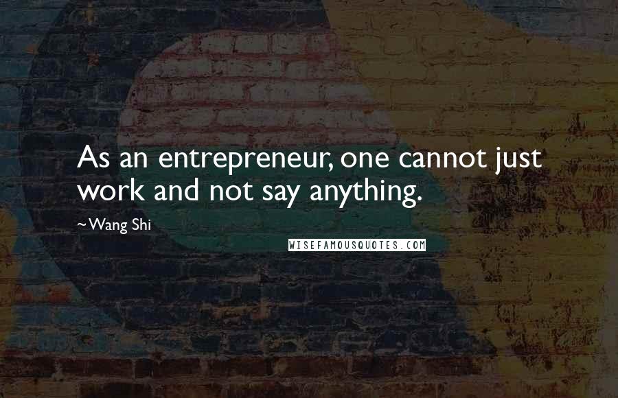 Wang Shi Quotes: As an entrepreneur, one cannot just work and not say anything.