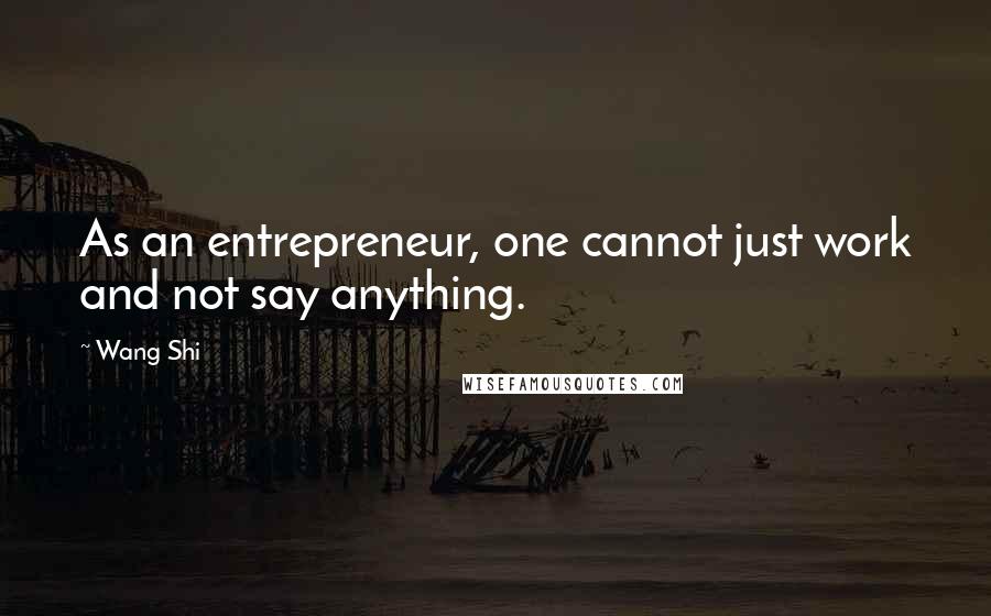 Wang Shi Quotes: As an entrepreneur, one cannot just work and not say anything.