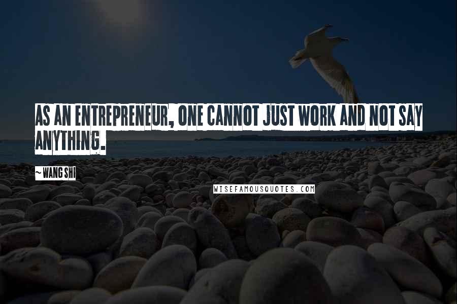 Wang Shi Quotes: As an entrepreneur, one cannot just work and not say anything.