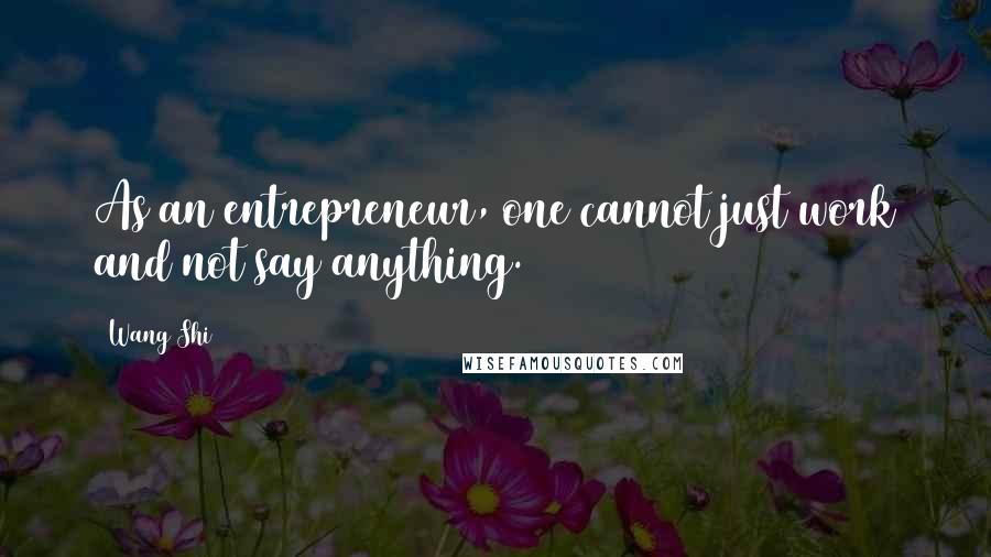 Wang Shi Quotes: As an entrepreneur, one cannot just work and not say anything.