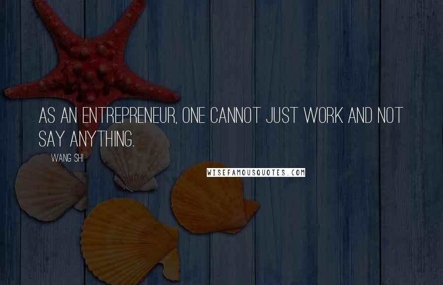 Wang Shi Quotes: As an entrepreneur, one cannot just work and not say anything.