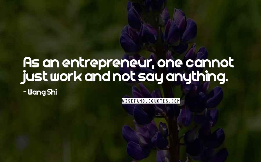 Wang Shi Quotes: As an entrepreneur, one cannot just work and not say anything.