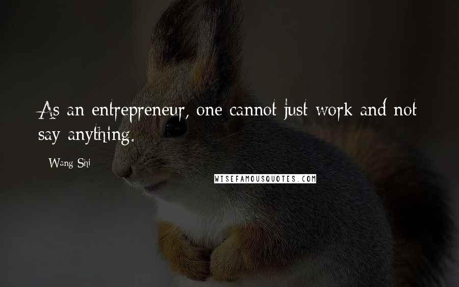 Wang Shi Quotes: As an entrepreneur, one cannot just work and not say anything.