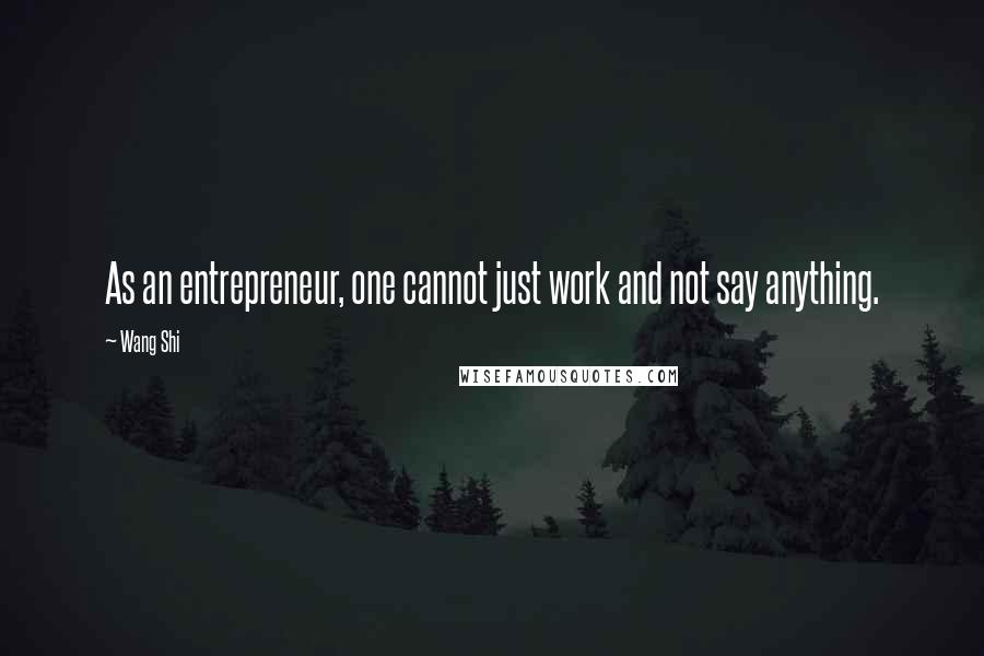 Wang Shi Quotes: As an entrepreneur, one cannot just work and not say anything.