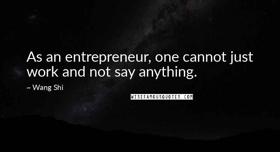 Wang Shi Quotes: As an entrepreneur, one cannot just work and not say anything.