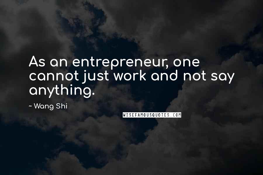 Wang Shi Quotes: As an entrepreneur, one cannot just work and not say anything.