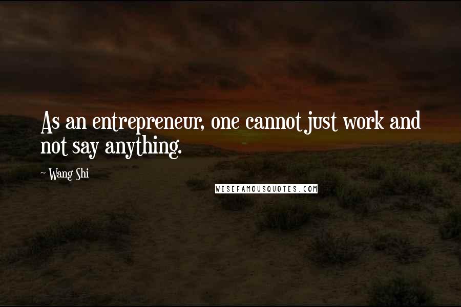 Wang Shi Quotes: As an entrepreneur, one cannot just work and not say anything.