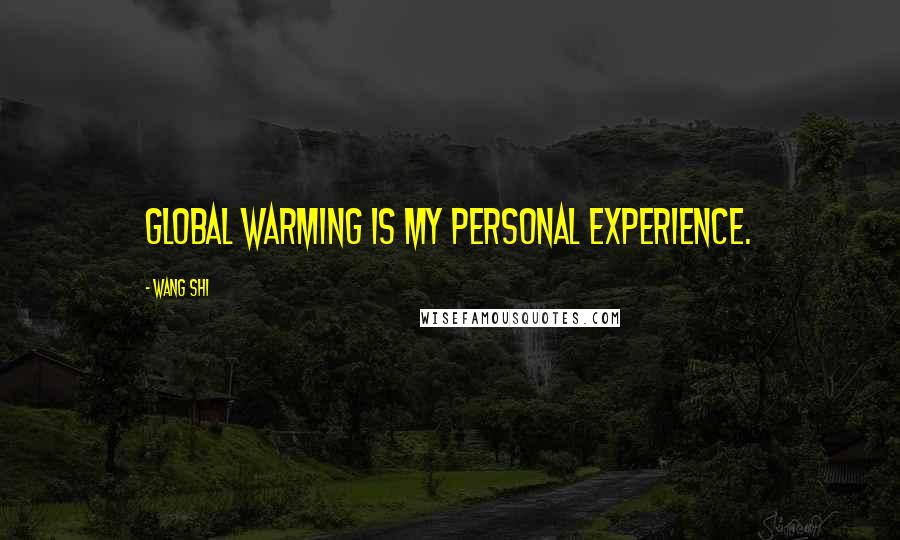 Wang Shi Quotes: Global warming is my personal experience.