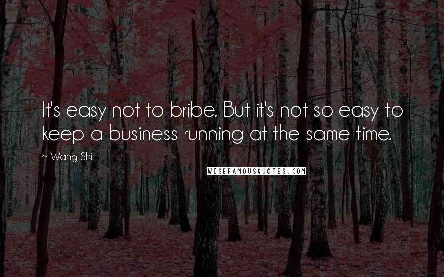 Wang Shi Quotes: It's easy not to bribe. But it's not so easy to keep a business running at the same time.