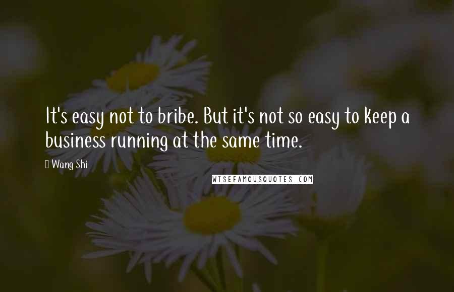 Wang Shi Quotes: It's easy not to bribe. But it's not so easy to keep a business running at the same time.