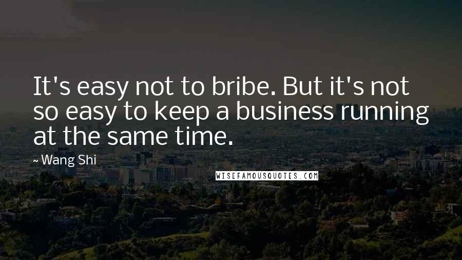 Wang Shi Quotes: It's easy not to bribe. But it's not so easy to keep a business running at the same time.