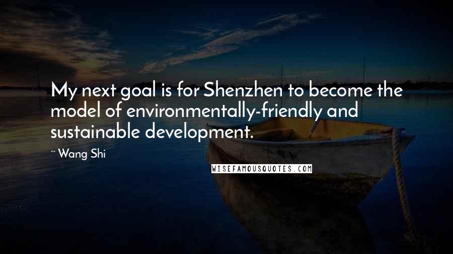 Wang Shi Quotes: My next goal is for Shenzhen to become the model of environmentally-friendly and sustainable development.