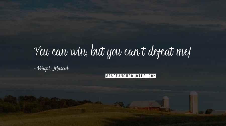 Waqar Masood Quotes: You can win, but you can't defeat me!