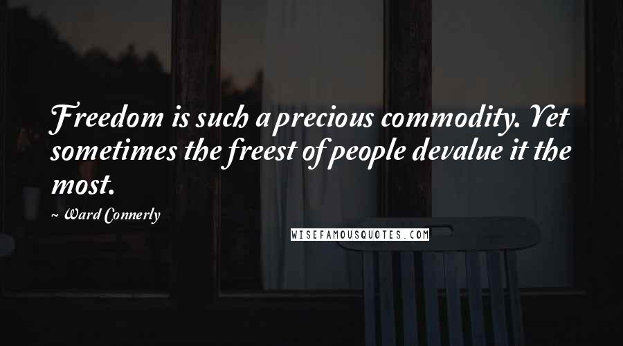 Ward Connerly Quotes: Freedom is such a precious commodity. Yet sometimes the freest of people devalue it the most.