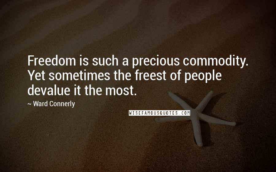 Ward Connerly Quotes: Freedom is such a precious commodity. Yet sometimes the freest of people devalue it the most.