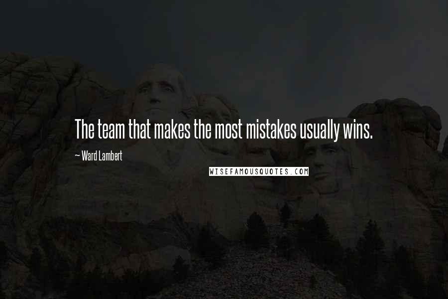 Ward Lambert Quotes: The team that makes the most mistakes usually wins.