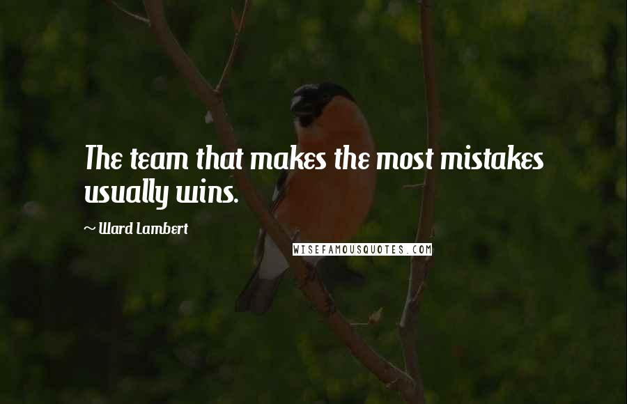 Ward Lambert Quotes: The team that makes the most mistakes usually wins.