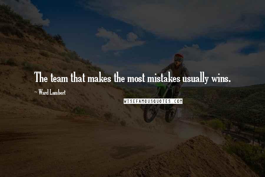 Ward Lambert Quotes: The team that makes the most mistakes usually wins.