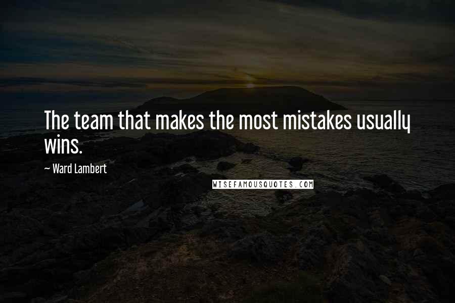 Ward Lambert Quotes: The team that makes the most mistakes usually wins.