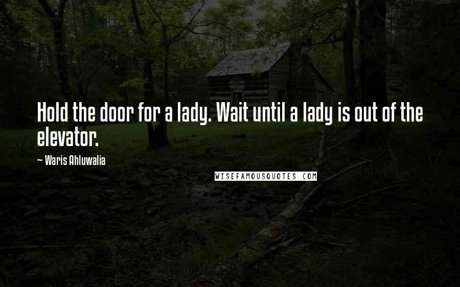 Waris Ahluwalia Quotes: Hold the door for a lady. Wait until a lady is out of the elevator.