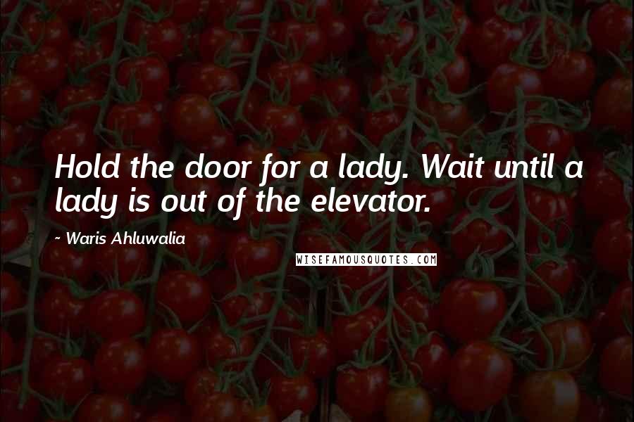 Waris Ahluwalia Quotes: Hold the door for a lady. Wait until a lady is out of the elevator.