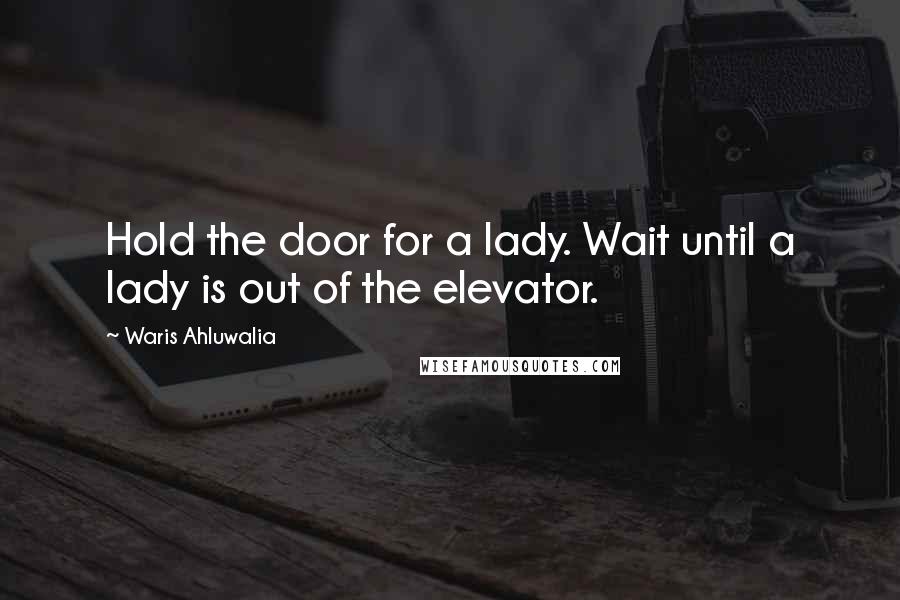 Waris Ahluwalia Quotes: Hold the door for a lady. Wait until a lady is out of the elevator.