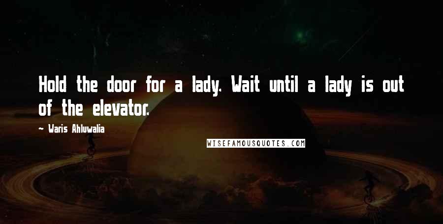 Waris Ahluwalia Quotes: Hold the door for a lady. Wait until a lady is out of the elevator.