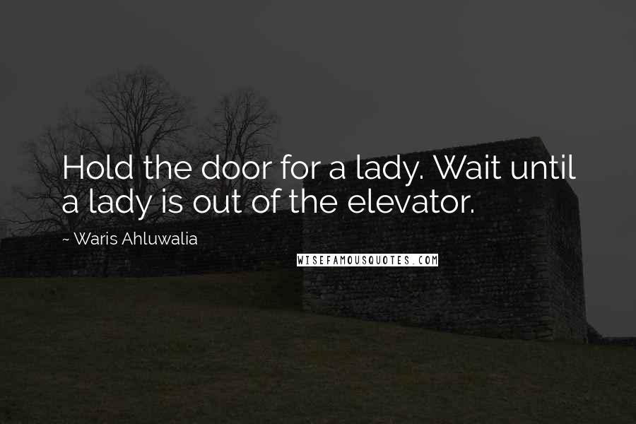 Waris Ahluwalia Quotes: Hold the door for a lady. Wait until a lady is out of the elevator.