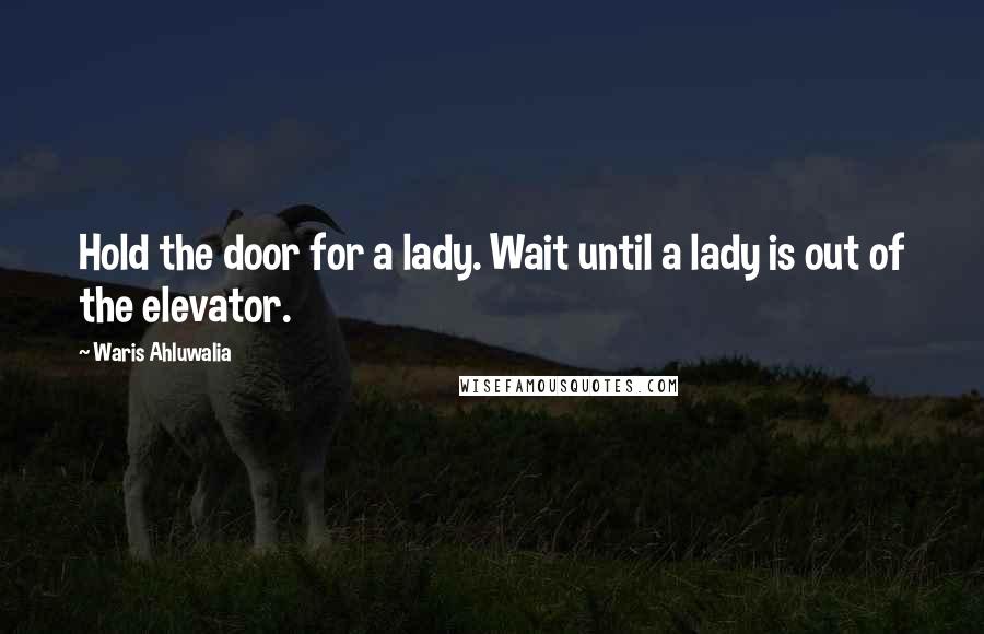 Waris Ahluwalia Quotes: Hold the door for a lady. Wait until a lady is out of the elevator.