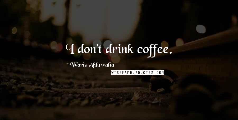 Waris Ahluwalia Quotes: I don't drink coffee.
