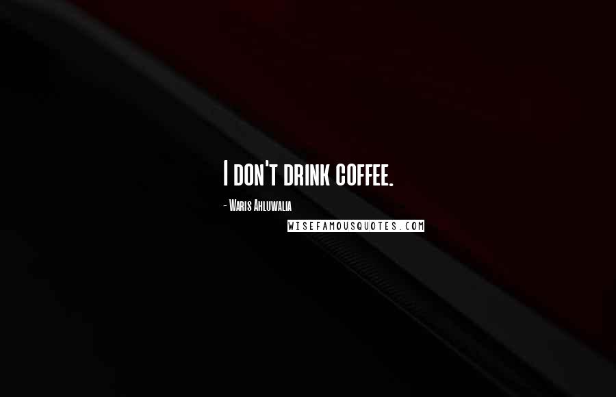Waris Ahluwalia Quotes: I don't drink coffee.