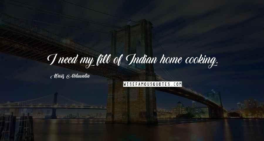 Waris Ahluwalia Quotes: I need my fill of Indian home cooking.