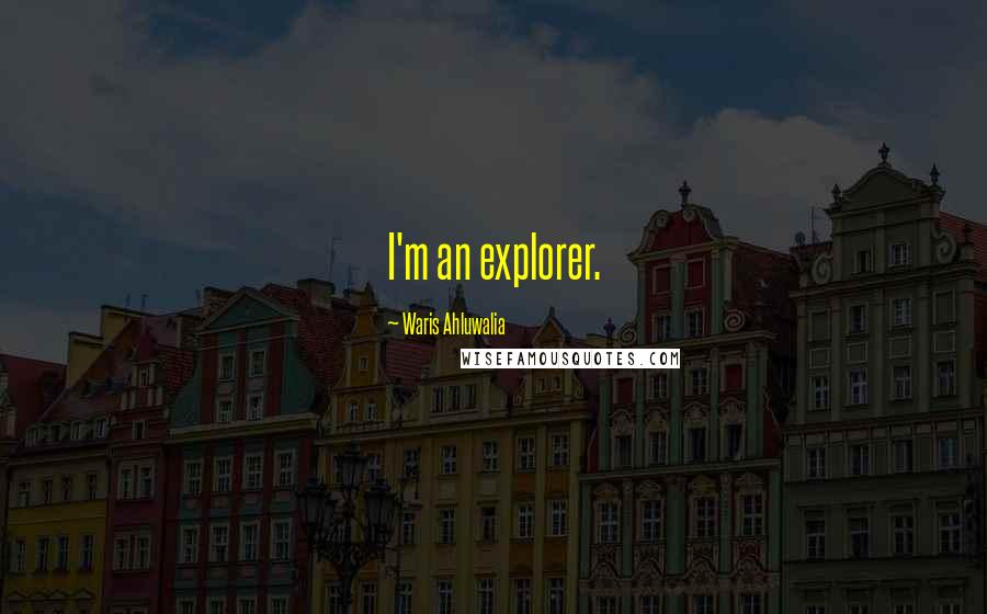 Waris Ahluwalia Quotes: I'm an explorer.