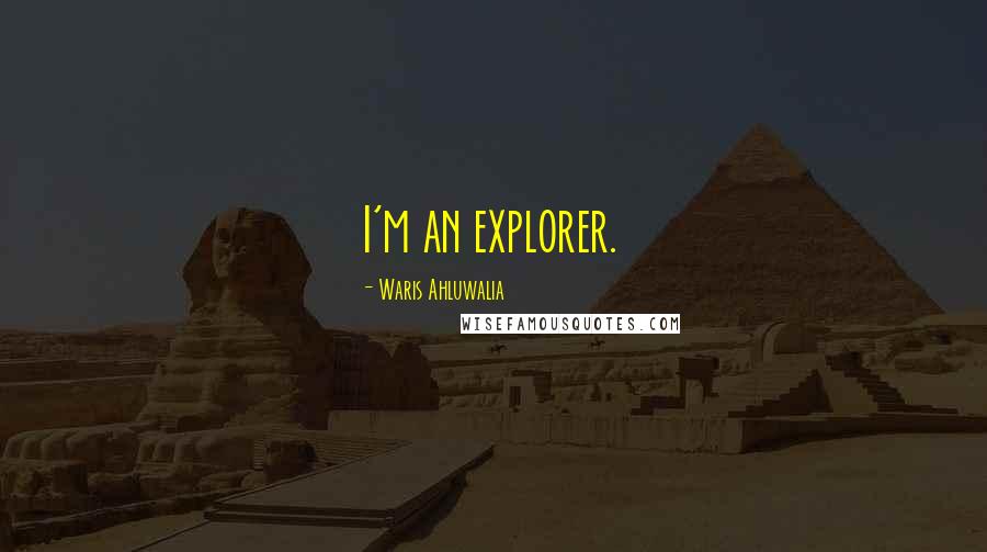 Waris Ahluwalia Quotes: I'm an explorer.
