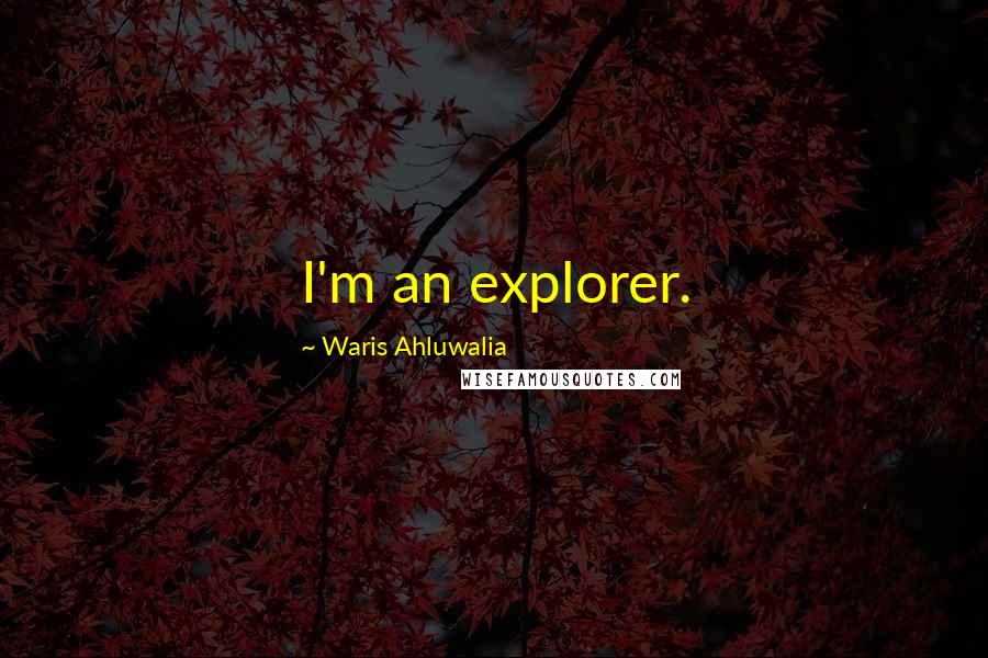 Waris Ahluwalia Quotes: I'm an explorer.