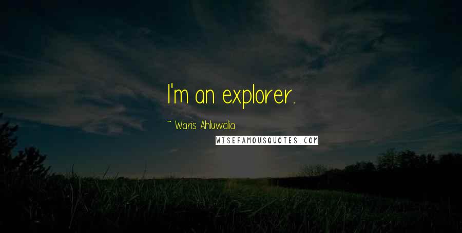 Waris Ahluwalia Quotes: I'm an explorer.