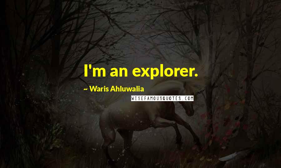 Waris Ahluwalia Quotes: I'm an explorer.
