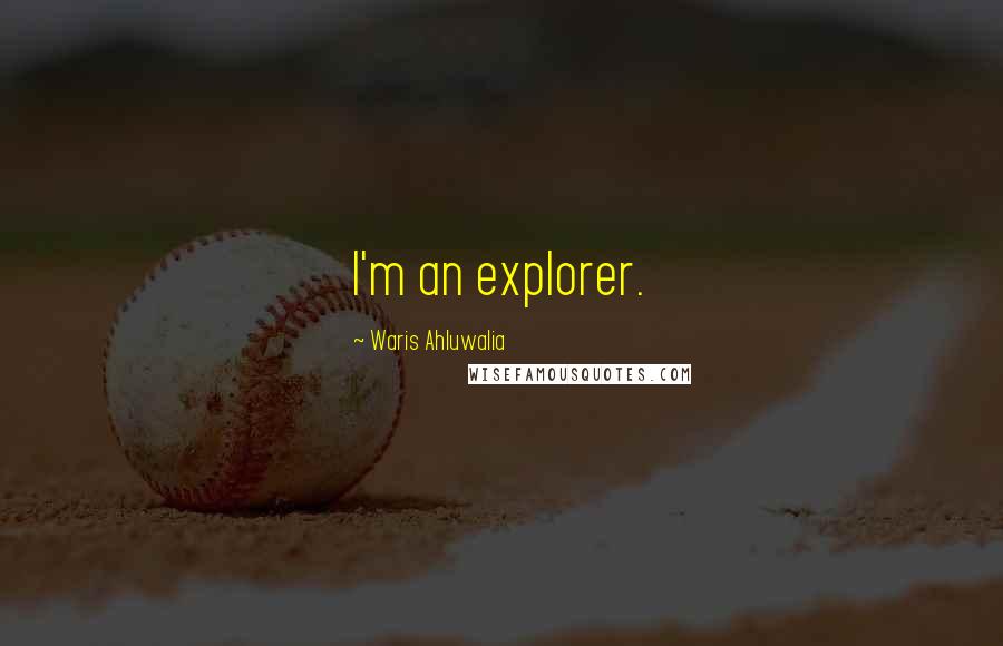 Waris Ahluwalia Quotes: I'm an explorer.