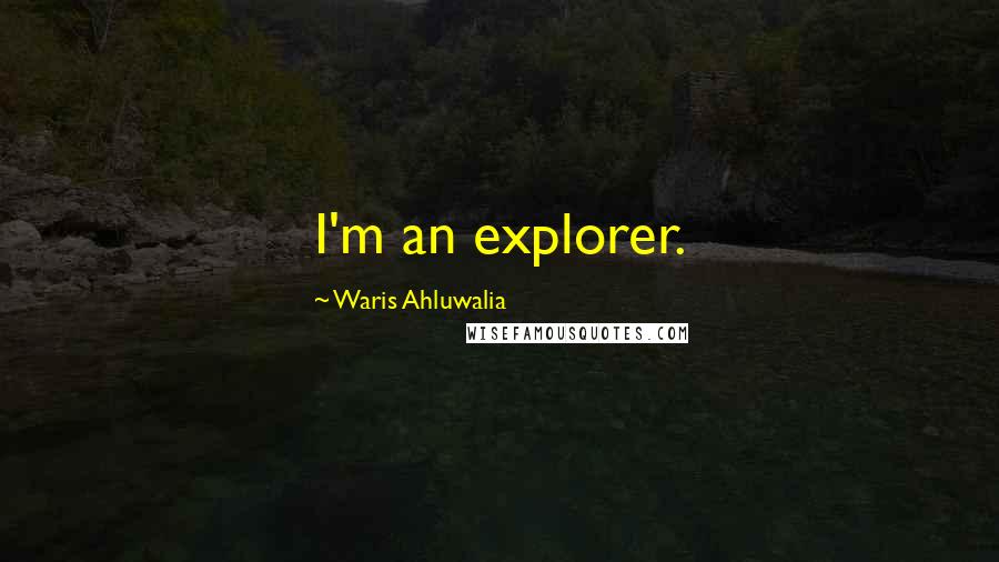 Waris Ahluwalia Quotes: I'm an explorer.