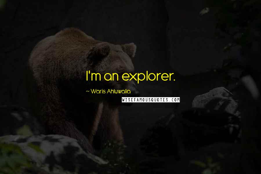 Waris Ahluwalia Quotes: I'm an explorer.