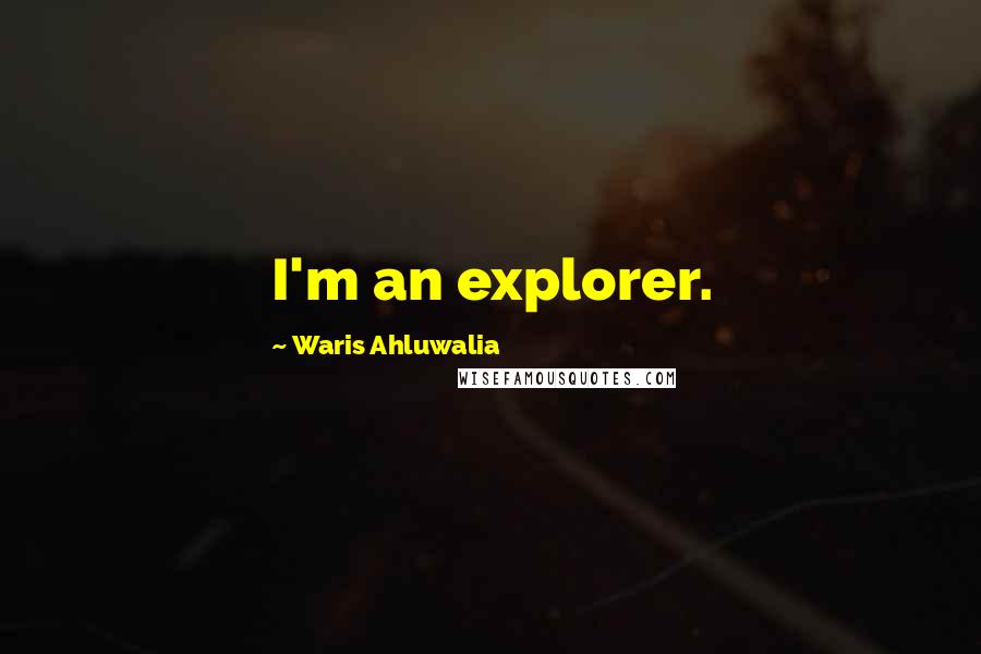 Waris Ahluwalia Quotes: I'm an explorer.