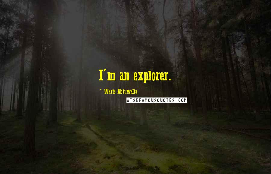 Waris Ahluwalia Quotes: I'm an explorer.