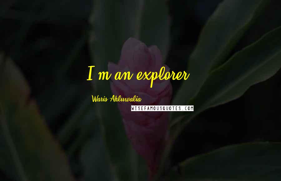 Waris Ahluwalia Quotes: I'm an explorer.