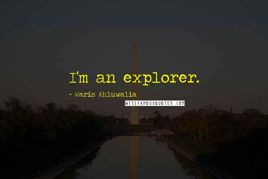 Waris Ahluwalia Quotes: I'm an explorer.