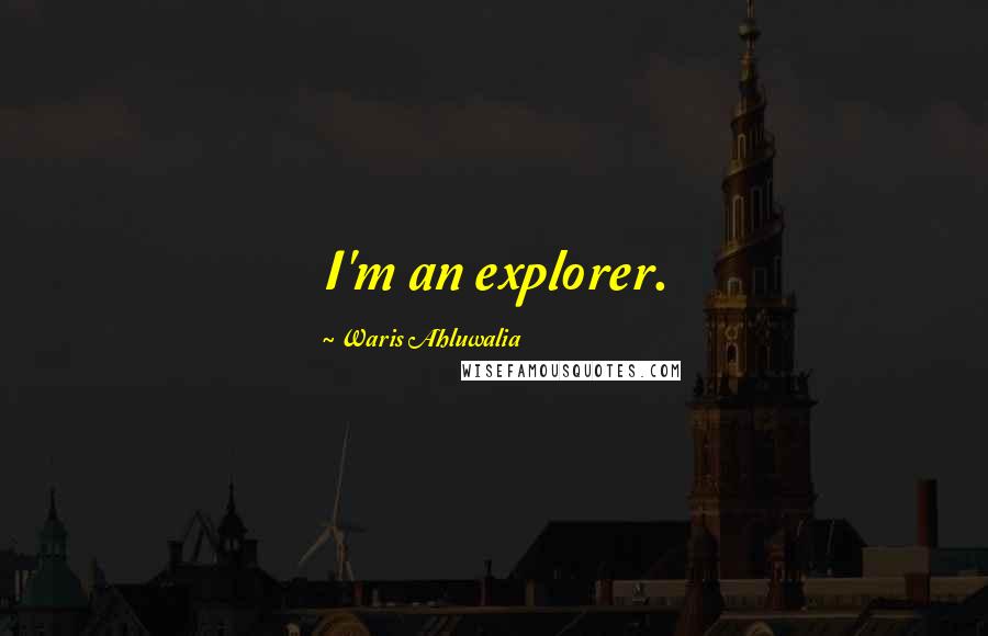 Waris Ahluwalia Quotes: I'm an explorer.