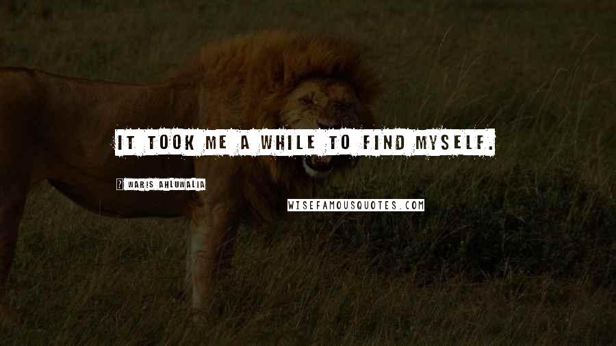 Waris Ahluwalia Quotes: It took me a while to find myself.