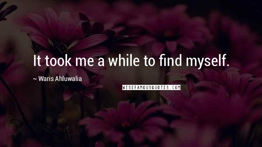 Waris Ahluwalia Quotes: It took me a while to find myself.