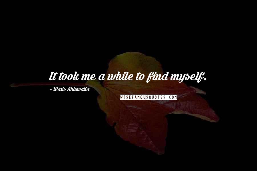 Waris Ahluwalia Quotes: It took me a while to find myself.